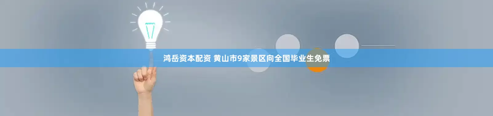 鸿岳资本配资 黄山市9家景区向全国毕业生免票